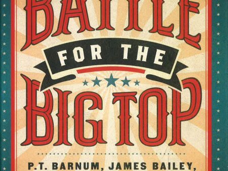 Battle for the Big Top: P. T. Barnum, James Bailey, John Ringling, and the Death-Defying Saga of the American Circus Cheap