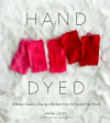 Hand Dyed: A Modern Guide to Dyeing in Brilliant Color for You and Your Home Fashion