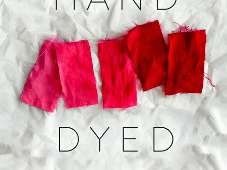 Hand Dyed: A Modern Guide to Dyeing in Brilliant Color for You and Your Home Fashion